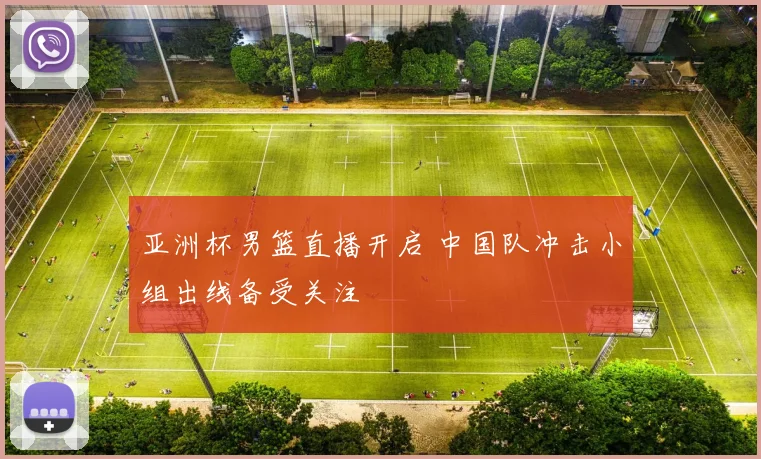 亚洲杯男篮直播开启 中国队冲击小组出线备受关注