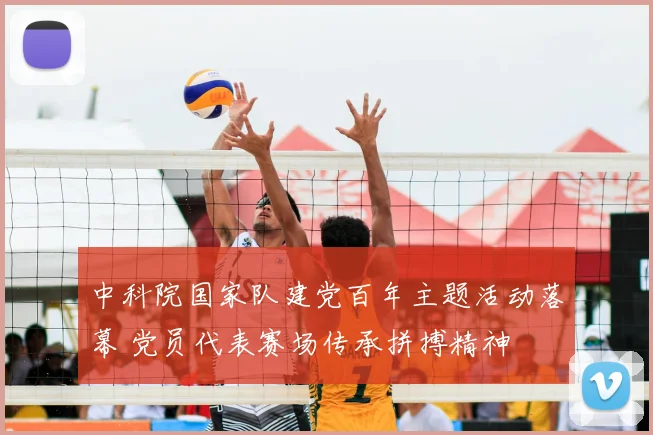 中科院国家队建党百年主题活动落幕 党员代表赛场传承拼搏精神