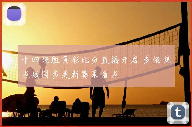 十四场胜负彩比分直播开启 多场焦点战同步更新赛果看点