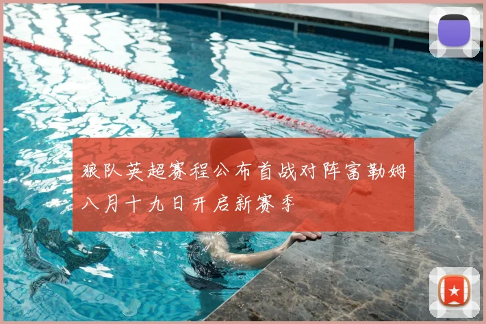 狼队英超赛程公布首战对阵富勒姆八月十九日开启新赛季