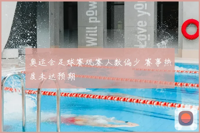奥运会足球赛观赛人数偏少 赛事热度未达预期