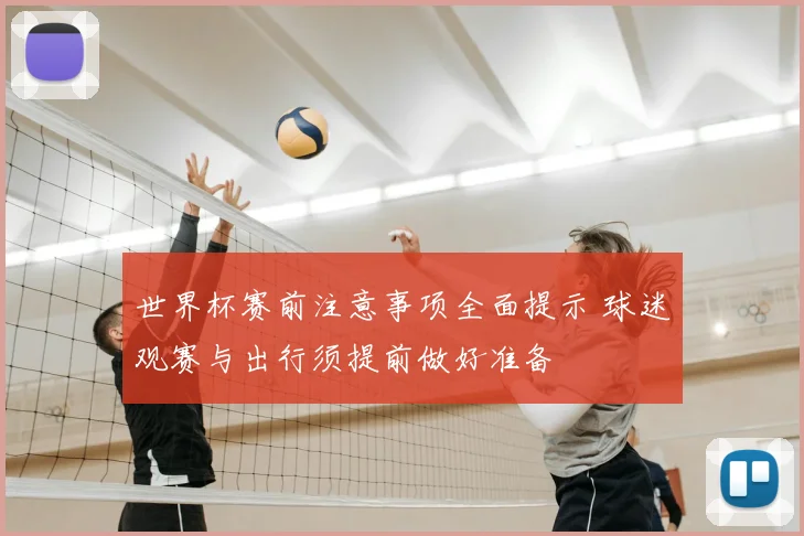 世界杯赛前注意事项全面提示 球迷观赛与出行须提前做好准备